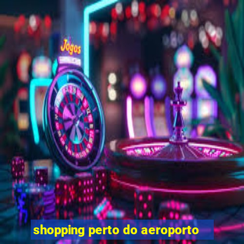 shopping perto do aeroporto